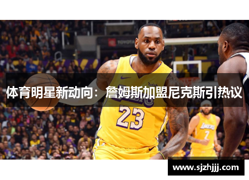 体育明星新动向：詹姆斯加盟尼克斯引热议