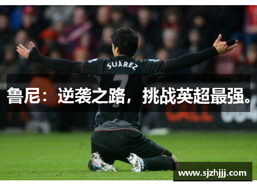 鲁尼：逆袭之路，挑战英超最强。